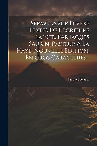 Stock-Bild f�r Sermons Sur Divers Textes De L'ecriture Sainte, Par Jaques Saurin, Pasteur A La Haye. Nouvelle �dition, En Gros Caract�res...