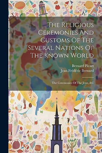 Stock image for The Religious Ceremonies And Customs Of The Several Nations Of The Known World: The Ceremonies Of The Jews, &c for sale by GreatBookPrices