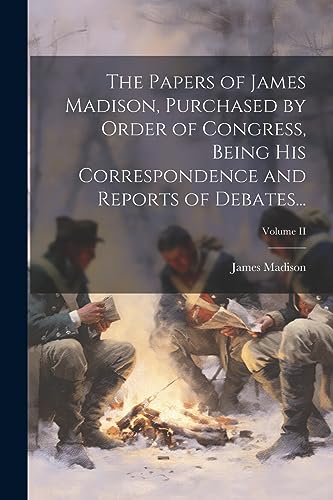 Stock image for The The Papers of James Madison, Purchased by Order of Congress, Being His Correspondence and Reports of Debates.; Volume II for sale by PBShop.store US