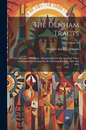 Stock image for The Denham Tracts: A Collection Of Folklore: Reprinted From The Original Tracts And Pamphlets Printed By Mr. Denham Between 1846 And 1859 for sale by PBShop.store US
