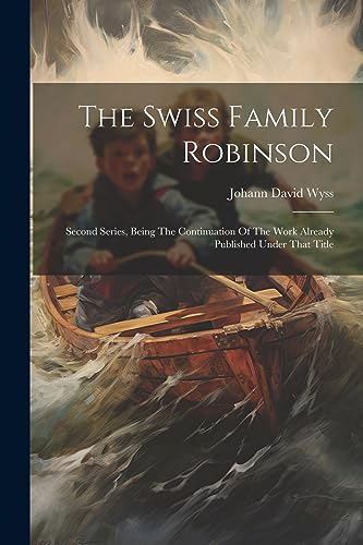 Stock image for The Swiss Family Robinson: Second Series, Being The Continuation Of The Work Already Published Under That Title for sale by PBShop.store US