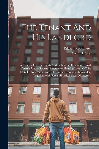 Stock image for The Tenant And His Landlord: A Treatise On The Rights And Liabilities Of Landlords And Tenants Under Recent "emergency Housing Laws" Of The State Of . With Some Historical Facts Of Interest, for sale by Ria Christie Collections