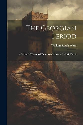 Stock image for The Georgian Period: A Series Of Measured Drawings Of Colonial Work, Part 6 for sale by PBShop.store US
