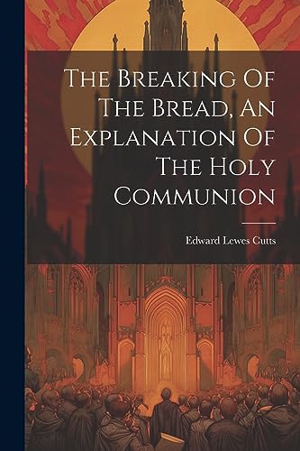 Imagen de archivo de The The Breaking Of The Bread, An Explanation Of The Holy Communion a la venta por PBShop.store US