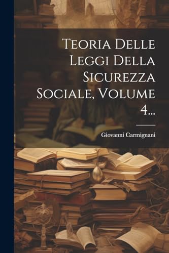 Imagen de archivo de Teoria Delle Leggi Della Sicurezza Sociale, Volume 4. a la venta por PBShop.store US