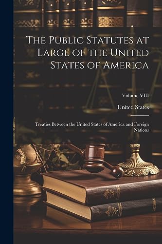 Stock image for The Public Statutes at Large of the United States of America: Treaties Between the United States of America and Foreign Nations; Volume VIII for sale by California Books