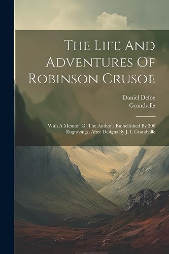 Stock image for The Life And Adventures Of Robinson Crusoe: With A Memoir Of The Author : Embellished By 300 Engravings, After Designs By J. I. Grandville for sale by GreatBookPrices