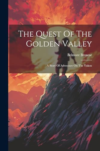 Stock image for The Quest Of The Golden Valley: A Story Of Adventure On The Yukon for sale by California Books