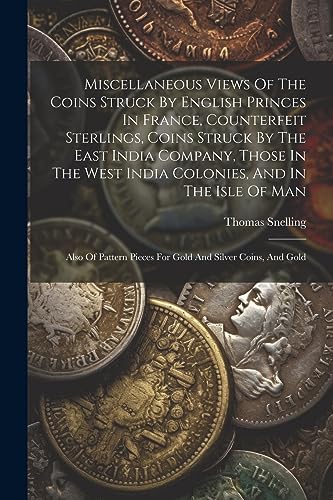 Stock image for Miscellaneous Views Of The Coins Struck By English Princes In France, Counterfeit Sterlings, Coins Struck By The East India Company, Those In The West for sale by GreatBookPrices