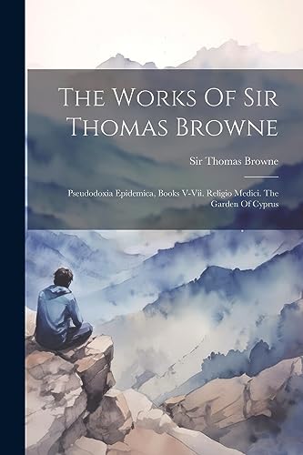 Beispielbild fr The Works Of Sir Thomas Browne: Pseudodoxia Epidemica, Books V-vii. Religio Medici. The Garden Of Cyprus zum Verkauf von PBShop.store US