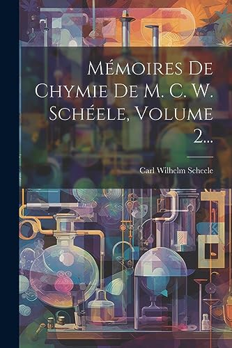 Imagen de archivo de Mmoires De Chymie De M. C. W. Schele, Volume 2. (French Edition) a la venta por California Books