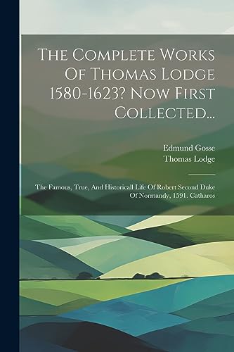 Beispielbild fr The Complete Works Of Thomas Lodge 1580-1623? Now First Collected.: The Famous, True, And Historicall Life Of Robert Second Duke Of Normandy, 1591. zum Verkauf von GreatBookPrices