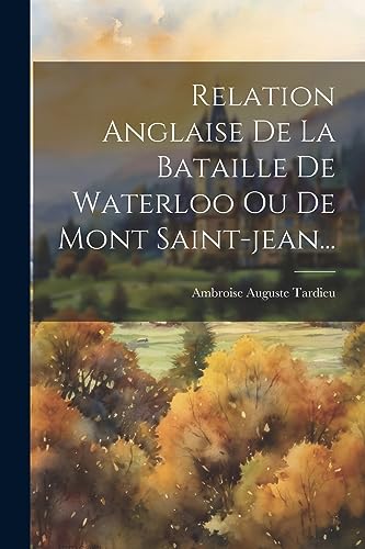 Stock image for Relation Anglaise De La Bataille De Waterloo Ou De Mont Saint-jean. for sale by PBShop.store US