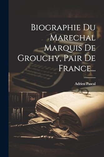 Imagen de archivo de Biographie Du Marechal Marquis De Grouchy, Pair De France. a la venta por PBShop.store US