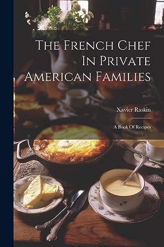 Stock image for The French Chef In Private American Families: A Book Of Recipes for sale by THE SAINT BOOKSTORE