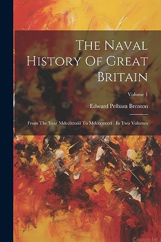 Imagen de archivo de The Naval History Of Great Britain: From The Year Mdcclxxxiii To Mdcccxxxvi: In Two Volumes; Volume 1 a la venta por PBShop.store US