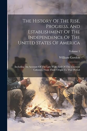 Stock image for The History Of The Rise, Progress, And Establishment Of The Independence Of The United States Of America: Including An Account Of The Late War, And Of for sale by GreatBookPrices