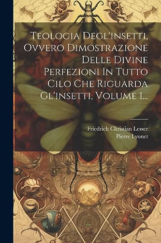 Stock image for Teologia Degl'insetti, Ovvero Dimostrazione Delle Divine Perfezioni In Tutto Cilo Che Riguarda Gl'insetti, Volume 1. for sale by PBShop.store US