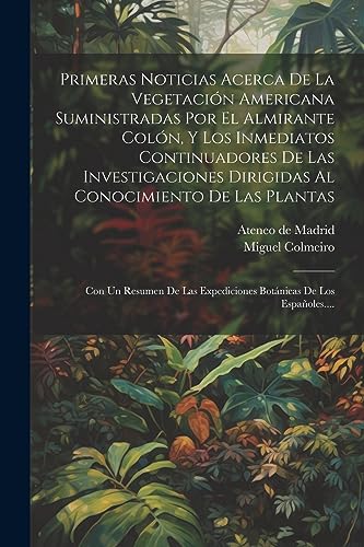 Imagen de archivo de PRIMERAS NOTICIAS ACERCA DE LA VEGETACIN AMERICANA SUMINISTRADAS POR EL ALMIRANTE COLN, Y LOS INMEDIATOS CONTINUADORES DE LAS INVESTIGACIONES DIRIGIDAS AL CONOCIMIENTO DE LAS PLANTAS. CON UN RESUMEN DE LAS EXPEDICIONES BOTNICAS DE LOS ESPAOLES. a la venta por KALAMO LIBROS, S.L.