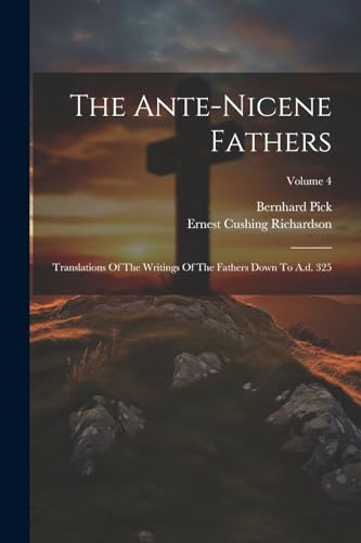 Imagen de archivo de The Ante-nicene Fathers: Translations Of The Writings Of The Fathers Down To A.d. 325; Volume 4 a la venta por Ria Christie Collections
