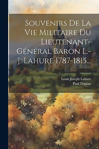 Imagen de archivo de Souvenirs De La Vie Militaire Du Lieutenant-g n ral Baron L.-j. Lahure 1787-1815. a la venta por THE SAINT BOOKSTORE