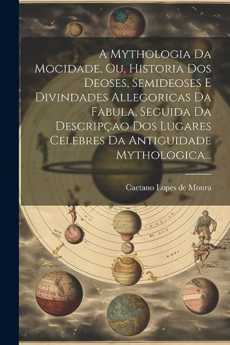 Stock image for A Mythologia Da Mocidade, Ou, Historia Dos Deoses, Semideoses E Divindades Allegoricas Da Fabula, Seguida Da Descrip?ao Dos Lugares Celebres Da Antiguidade Mythologica. for sale by PBShop.store US