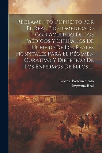 9781021875259: Reglamento Dispuesto Por El Real Protomedicato Con Acuerdo De Los Mdicos Y Cirujanos De Nmero De Los Reales Hospitales Para El Rgimen Curativo Y Diettico De Los Enfermos De Ellos......