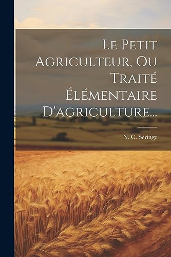 Imagen de archivo de Le Petit Agriculteur, Ou Trait  l mentaire D'agriculture. a la venta por THE SAINT BOOKSTORE