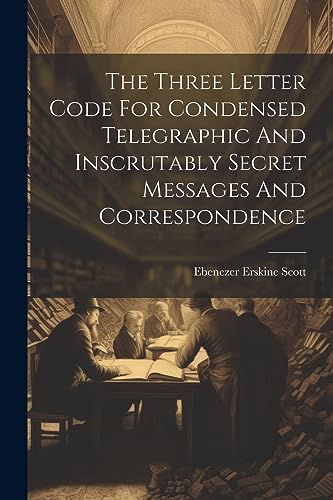 Stock image for The Three Letter Code For Condensed Telegraphic And Inscrutably Secret Messages And Correspondence for sale by California Books