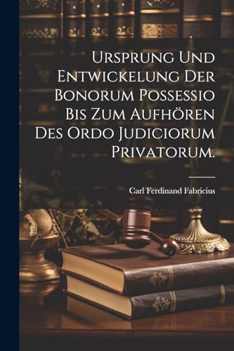 Stock image for Ursprung und Entwickelung der Bonorum Possessio bis zum Aufh ren des ordo judiciorum privatorum. for sale by THE SAINT BOOKSTORE