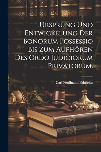 9781021878137: Ursprung und Entwickelung der Bonorum Possessio bis zum Aufhren des ordo judiciorum privatorum.