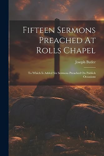 Imagen de archivo de Fifteen Sermons Preached At Rolls Chapel: To Which Is Added Six Sermons Preached On Publick Occasions a la venta por THE SAINT BOOKSTORE