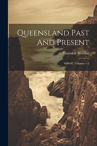 Beispielbild fr Queensland Past And Present: 1896-97, Volumes 1-2 zum Verkauf von THE SAINT BOOKSTORE