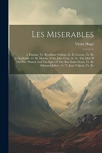 Imagen de archivo de Les Miserables: I. Fantine, Tr. Bywilliam Walton. 2v. Ii. Cosette, Tr. By J.c.beckwith. 2v. Iii. Marius, Tr.by Jules Gray. 2v. Iv. The Idyl Of The Rue a la venta por GreatBookPrices