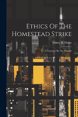 Stock image for Ethics Of The Homestead Strike: A Narrative By The Wayside for sale by THE SAINT BOOKSTORE