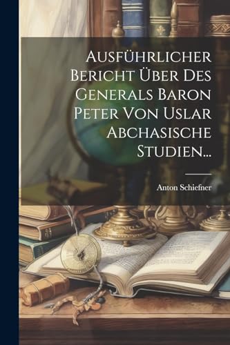 Imagen de archivo de Ausführlicher Bericht  ber Des Generals Baron Peter Von Uslar Abchasische Studien. a la venta por THE SAINT BOOKSTORE