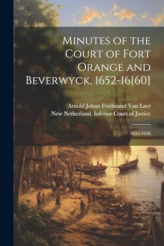 Stock image for Minutes of the Court of Fort Orange and Beverwyck, 1652-16[60]: 1652-1656 for sale by GreatBookPrices