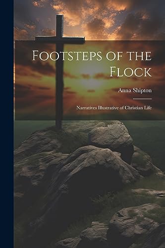 Imagen de archivo de Footsteps of the Flock: Narratives Illustrative of Christian Life a la venta por GreatBookPrices