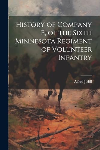 Stock image for History of Company E, of the Sixth Minnesota Regiment of Volunteer Infantry for sale by GreatBookPrices