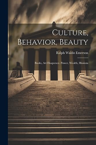 Imagen de archivo de Culture, Behavior, Beauty: Books, Art Eloquence. Power, Wealth, Illusions a la venta por THE SAINT BOOKSTORE
