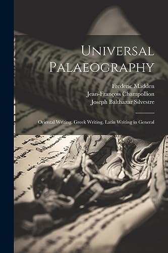 Stock image for Universal Palaeography: Oriental Writing. Greek Writing. Latin Writing in General for sale by GreatBookPrices