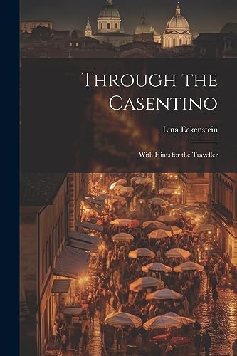 Stock image for Through the Casentino: With Hints for the Traveller for sale by THE SAINT BOOKSTORE