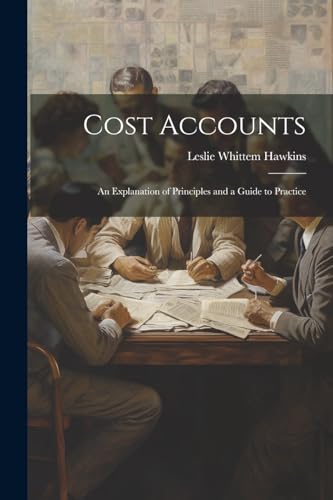 Stock image for Cost Accounts: An Explanation of Principles and a Guide to Practice for sale by THE SAINT BOOKSTORE