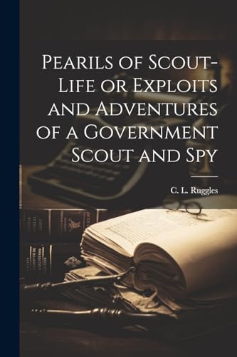 Stock image for Pearils of Scout-Life or Exploits and Adventures of a Government Scout and Spy for sale by THE SAINT BOOKSTORE
