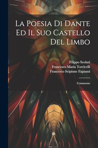 Stock image for La Poesia Di Dante Ed Il Suo Castello Del Limbo: Commento for sale by THE SAINT BOOKSTORE