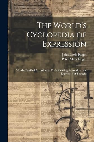 Stock image for The World's Cyclopedia of Expression: Words Classified According to Their Meaning As an Aid to the Expression of Thought for sale by Ria Christie Collections