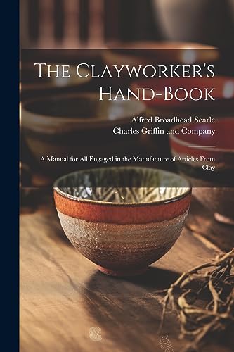 Beispielbild fr The Clayworker's Hand-Book: A Manual for all Engaged in the Manufacture of Articles From Clay zum Verkauf von GreatBookPrices