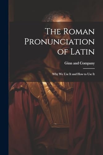 Beispielbild fr The Roman Pronunciation of Latin; why we use It and how to use It zum Verkauf von PBShop.store US