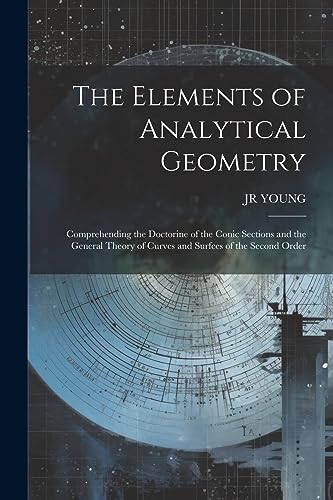 Stock image for The Elements of Analytical Geometry; Comprehending the Doctorine of the Conic Sections and the General Theory of Curves and Surfces of the Second Order for sale by PBShop.store US