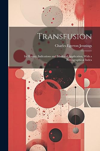 Imagen de archivo de Transfusion: Its History, Indications and Modes of Application, With a Bibliographical Index a la venta por THE SAINT BOOKSTORE